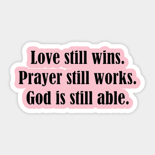 Love still wins. Prayer still works. God is still able. Sticker